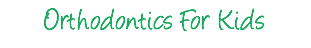 Orthodontics For Kids
